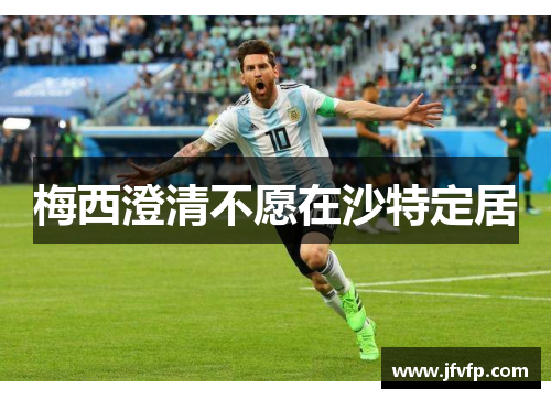 梅西澄清不愿在沙特定居　